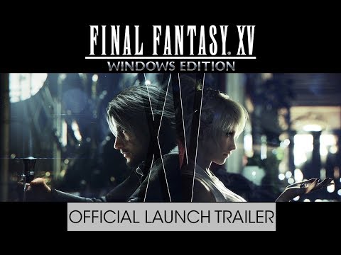 Final Fantasy XV Windows Edition – Official Launch Trailer (w/subs)